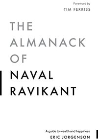 The Almanack of Naval Ravikant: A Guide to Wealth and Happiness