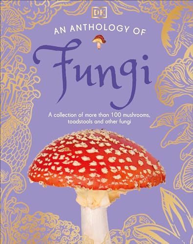 An Anthology of Fungi: A Collection of Mushrooms, Toadstools and Other Fungi