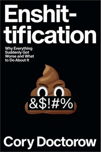 Enshittification: Why Everything Suddenly Got Worse and What to Do About It