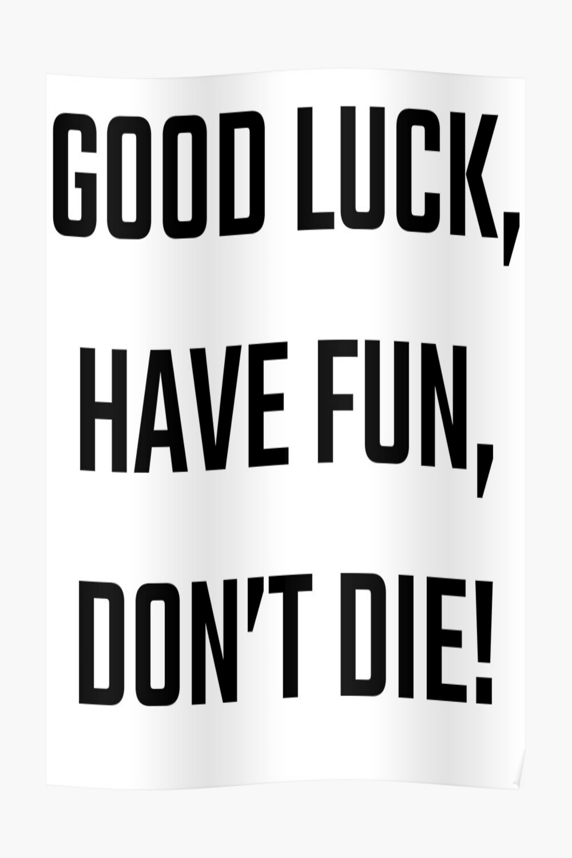 Good Luck, Have Fun, Don't Die!