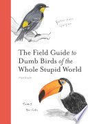 The Field Guide to Dumb Birds of the Whole Stupid World