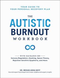 The Autistic Burnout Workbook: Your Guide to Your Personal Recovery Plan